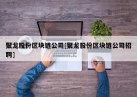 聚龙股份区块链公司[聚龙股份区块链公司招聘]