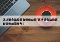 区块链合法股票有哪些公司[区块链合法股票有哪些公司参与]