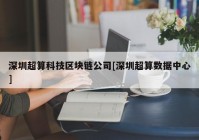 深圳超算科技区块链公司[深圳超算数据中心]