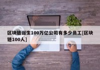 区块链诞生100万亿公司有多少员工[区块链100人]