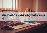 请问区块链公司涉嫌违法吗[区块链公司合法吗]