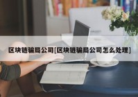 区块链骗局公司[区块链骗局公司怎么处理]