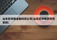 山东区块链金融科技公司[山东区块链研究院官网]