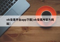 ok交易平台app下载[ok交易所官方网站]